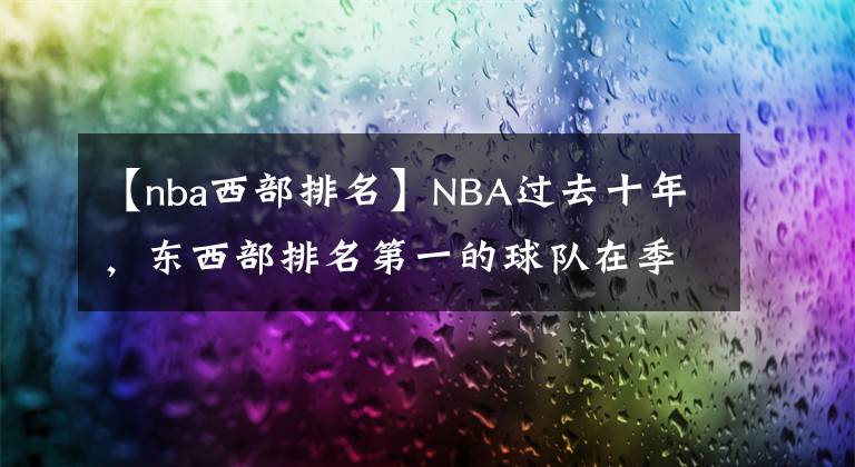 【nba西部排名】NBA過去十年，東西部排名第一的球隊(duì)在季后賽表現(xiàn)如何呢？