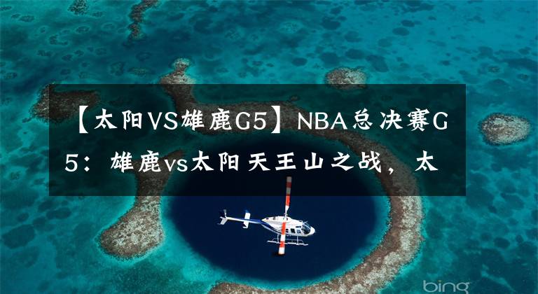 【太陽VS雄鹿G5】NBA總決賽G5：雄鹿vs太陽天王山之戰(zhàn)，太陽回到主場能否找回狀態(tài)？