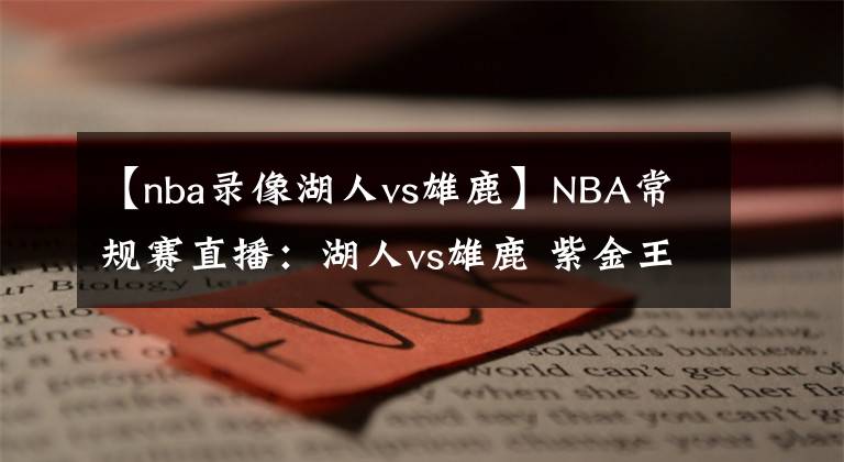 【nba錄像湖人vs雄鹿】NBA常規(guī)賽直播：湖人vs雄鹿 紫金王朝敲響警鐘，重新擰緊發(fā)條出發(fā)