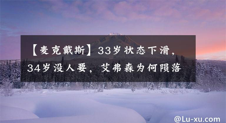 【麥克戴斯】33歲狀態(tài)下滑，34歲沒人要，艾弗森為何隕落這么快？原因令人唏噓