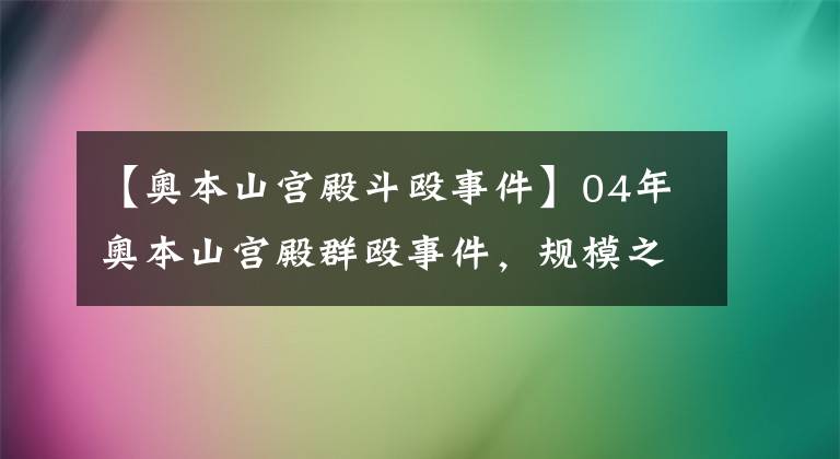 【奧本山宮殿斗毆事件】04年奧本山宮殿群毆事件，規(guī)模之大影響惡劣，都受到了怎樣的處罰