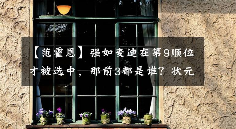 【范霍恩】強如麥迪在第9順位才被選中，那前3都是誰？狀元榮譽碾壓麥迪