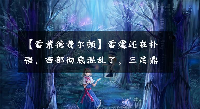 【雷蒙德費(fèi)爾頓】雷霆還在補(bǔ)強(qiáng)，西部徹底混亂了，三足鼎立局面依然打響？