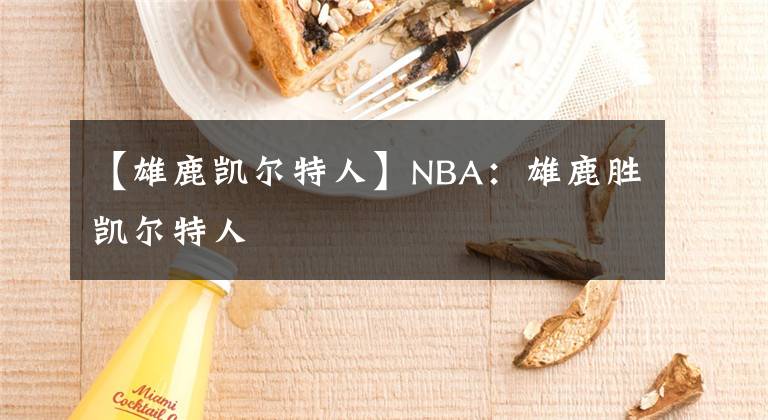 【雄鹿凱爾特人】NBA：雄鹿勝凱爾特人