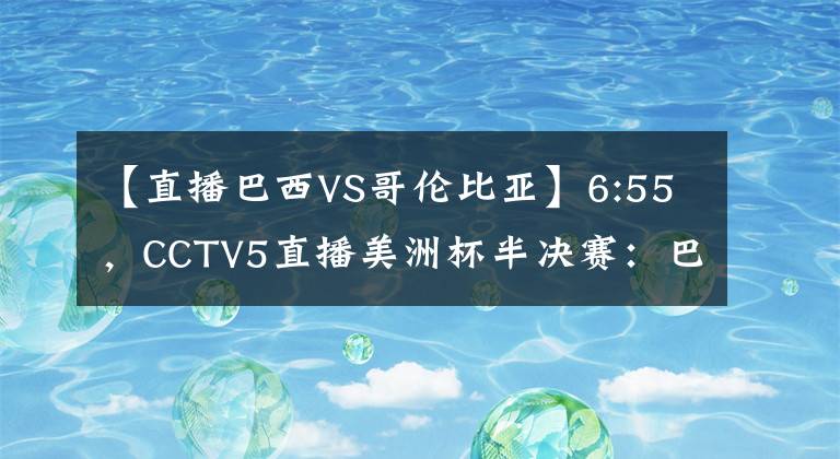 【直播巴西VS哥倫比亞】6:55，CCTV5直播美洲杯半決賽：巴西VS秘魯，內(nèi)馬爾沖擊2連冠