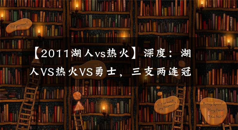 【2011湖人vs熱火】深度：湖人VS熱火VS勇士，三支兩連冠球隊(duì)誰更具王朝氣象？