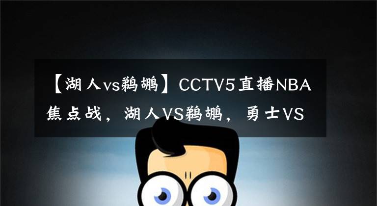 【湖人vs鵜鶘】CCTV5直播NBA焦點(diǎn)戰(zhàn)，湖人VS鵜鶘，勇士VS爵士，兩大豪門退無(wú)可退