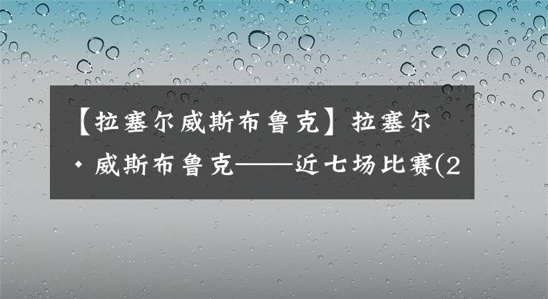 【拉塞爾威斯布魯克】拉塞爾·威斯布魯克——近七場(chǎng)比賽(2022.3.7-3.18)數(shù)據(jù)&比賽結(jié)果