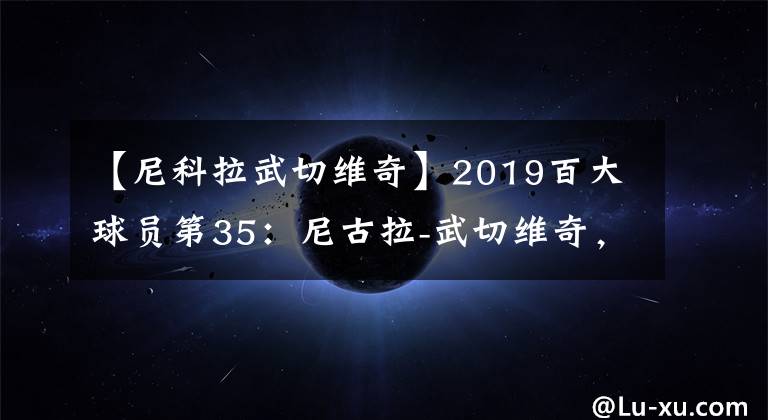 【尼科拉武切維奇】2019百大球員第35：尼古拉-武切維奇，東部第二中鋒？