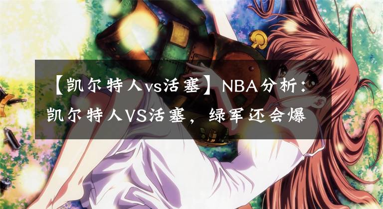 【凱爾特人vs活塞】NBA分析：凱爾特人VS活塞，綠軍還會爆冷嗎？