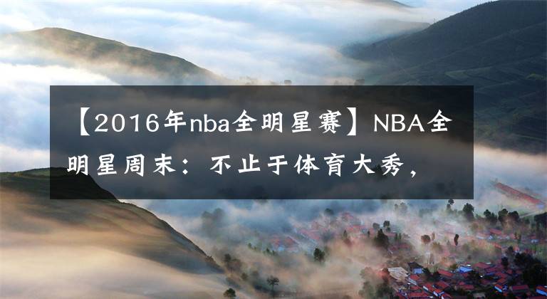 【2016年nba全明星賽】NBA全明星周末：不止于體育大秀，更是籃宇宙的科技舞臺(tái)