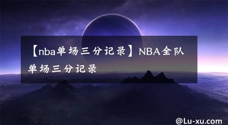 【nba單場三分記錄】NBA全隊單場三分記錄