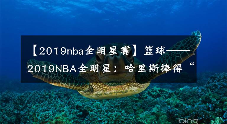 【2019nba全明星賽】籃球——2019NBA全明星：哈里斯捧得“三分王”