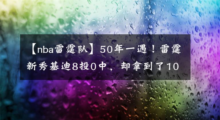 【nba雷霆隊(duì)】50年一遇！雷霆新秀基迪8投0中，卻拿到了10板10助攻