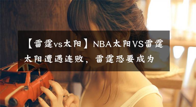 【雷霆vs太陽】NBA太陽VS雷霆太陽遭遇連敗，雷霆恐要成為出氣筒