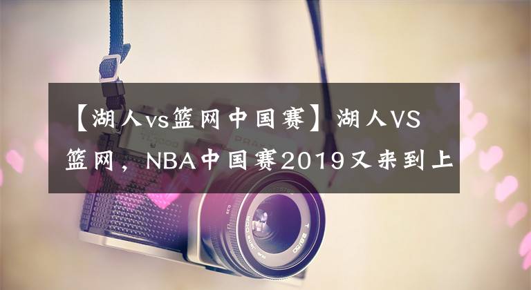 【湖人vs籃網(wǎng)中國賽】湖人VS籃網(wǎng)，NBA中國賽2019又來到上海啦！