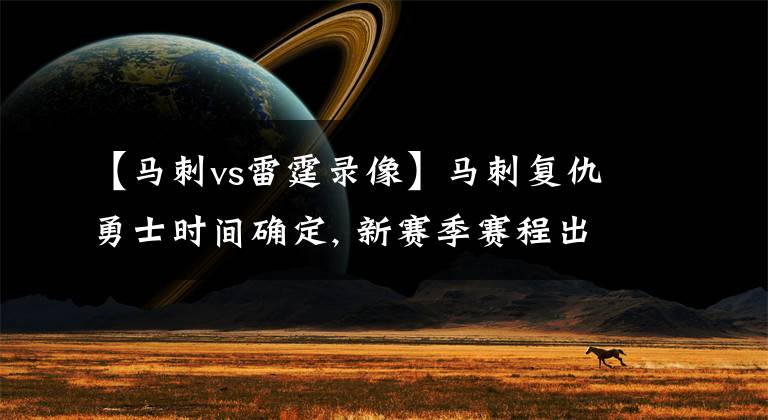 【馬刺vs雷霆錄像】馬刺復仇勇士時間確定, 新賽季賽程出爐, 兩隊狹路相逢!