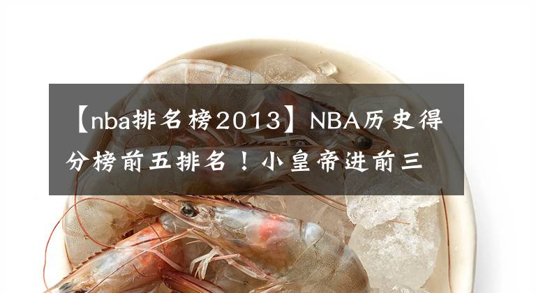 【nba排名榜2013】NBA歷史得分榜前五排名！小皇帝進(jìn)前三