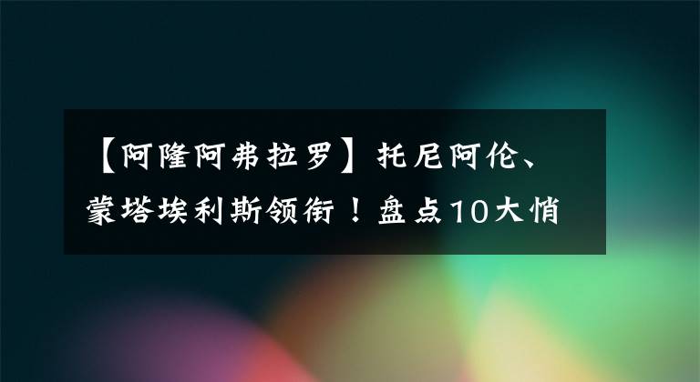 【阿隆阿弗拉羅】托尼阿倫、蒙塔埃利斯領(lǐng)銜！盤點(diǎn)10大悄然消失的球星！