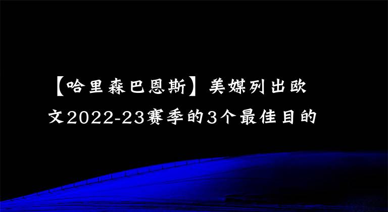 【哈里森巴恩斯】美媒列出歐文2022-23賽季的3個(gè)最佳目的地，幫助國王結(jié)束季后賽荒