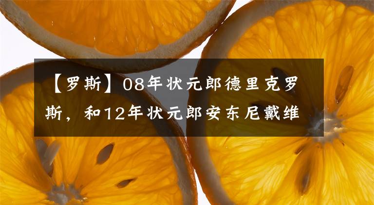 【羅斯】08年?duì)钤傻吕锟肆_斯，和12年?duì)钤砂矕|尼戴維斯，你更看好誰？