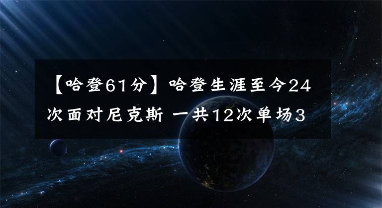 【哈登61分】哈登生涯至今24次面對尼克斯 一共12次單場30+&最高分是61分