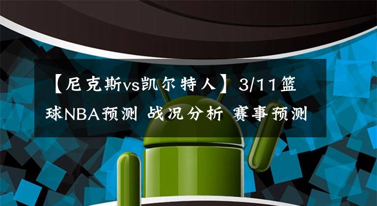 【尼克斯vs凱爾特人】3/11籃球NBA預(yù)測(cè) 戰(zhàn)況分析 賽事預(yù)測(cè) 大小分預(yù)測(cè) 活塞VS凱爾特人