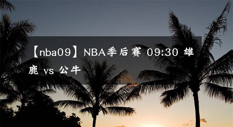 【nba09】NBA季后賽 09:30 雄鹿 vs 公牛