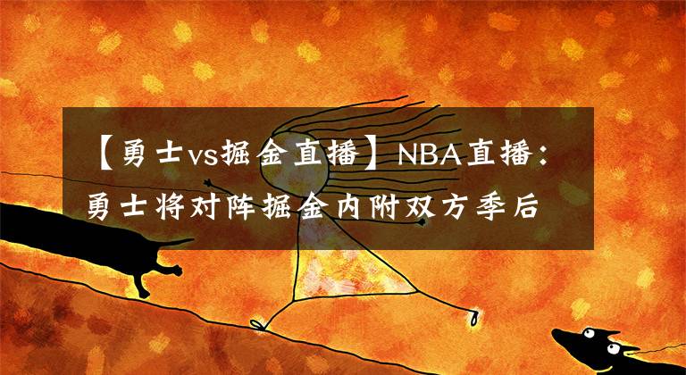 【勇士vs掘金直播】NBA直播：勇士將對(duì)陣掘金內(nèi)附雙方季后賽首輪賽程時(shí)間表(完整版)