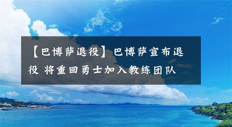 【巴博薩退役】巴博薩宣布退役 將重回勇士加入教練團(tuán)隊(duì)