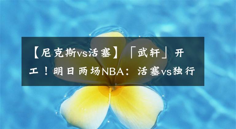 【尼克斯vs活塞】「武軒」開工！明日兩場NBA：活塞vs獨行俠，尼克斯vs掘金