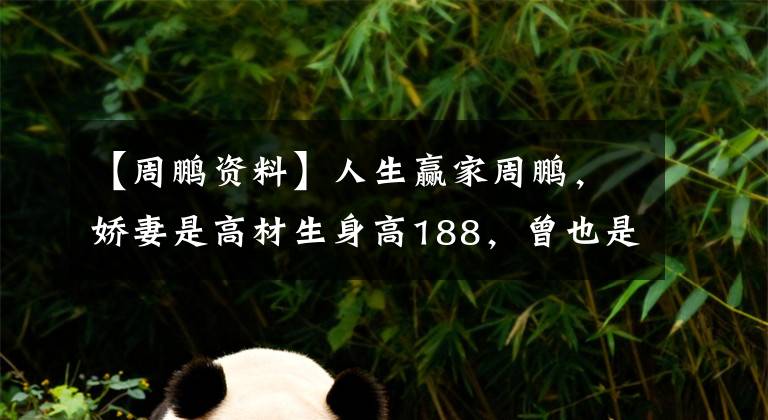 【周鵬資料】人生贏家周鵬，嬌妻是高材生身高188，曾也是籃球運(yùn)動(dòng)員！