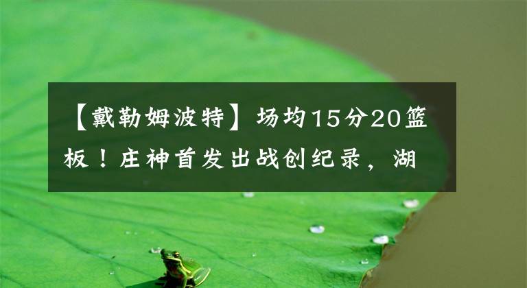 【戴勒姆波特】場(chǎng)均15分20籃板！莊神首發(fā)出戰(zhàn)創(chuàng)紀(jì)錄，湖人放走他是錯(cuò)誤？