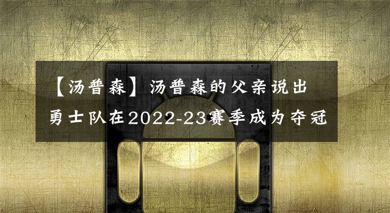 【湯普森】湯普森的父親說出勇士隊在2022-23賽季成為奪冠熱門的原因