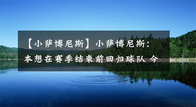 【小薩博尼斯】小薩博尼斯：本想在賽季結(jié)束前回歸球隊 今夏將為立陶宛出戰(zhàn)