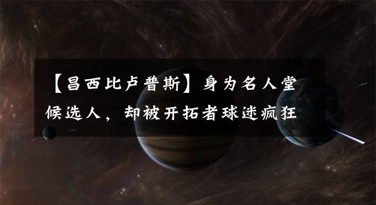 【昌西比盧普斯】身為名人堂候選人，卻被開(kāi)拓者球迷瘋狂質(zhì)疑！他當(dāng)主教練真沒(méi)貨