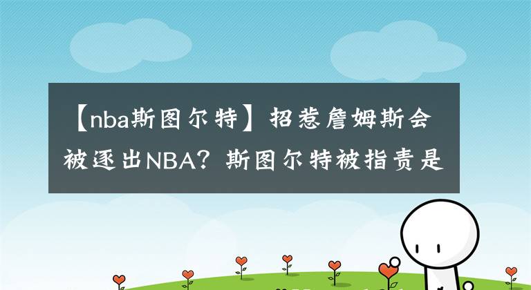 【nba斯圖爾特】招惹詹姆斯會被逐出NBA？斯圖爾特被指責是軟蛋，杜蘭特被點名