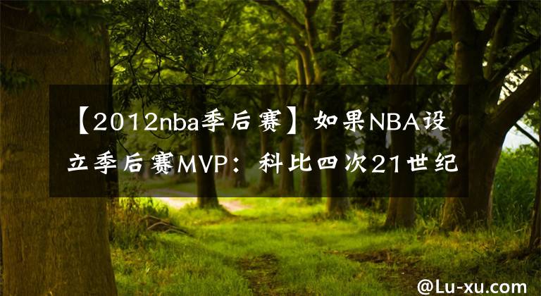 【2012nba季后賽】如果NBA設(shè)立季后賽MVP：科比四次21世紀(jì)最多，佛鯊詹姆斯各三次