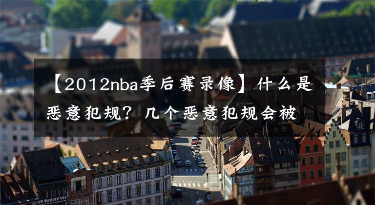 【2012nba季后賽錄像】什么是惡意犯規(guī)？幾個惡意犯規(guī)會被禁賽？