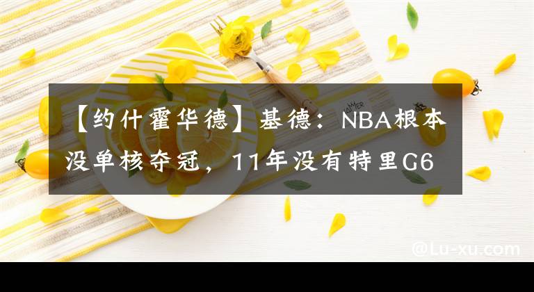 【約什霍華德】基德：NBA根本沒(méi)單核奪冠，11年沒(méi)有特里G627分，小牛如何奪冠