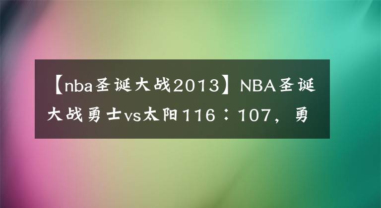 【nba圣誕大戰(zhàn)2013】NBA圣誕大戰(zhàn)勇士vs太陽116∶107，勇士取勝的原因