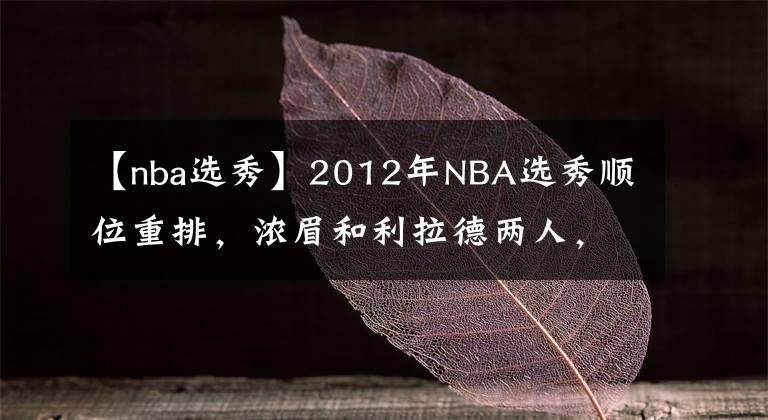 【nba選秀】2012年NBA選秀順位重排，濃眉和利拉德兩人，誰能成為狀元？