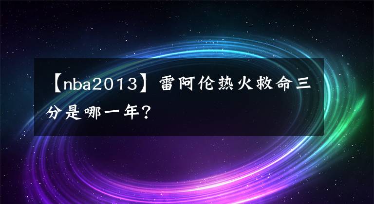 【nba2013】雷阿倫熱火救命三分是哪一年？