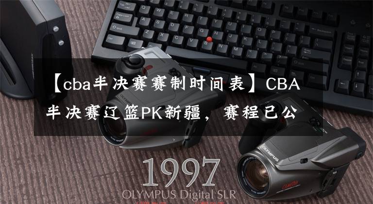 【cba半決賽賽制時間表】CBA半決賽遼籃PK新疆，賽程已公布，賽制為2-3-2，首場4月9日打響