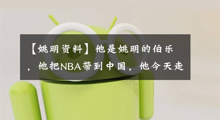 【姚明資料】他是姚明的伯樂，他把NBA帶到中國，他今天走了