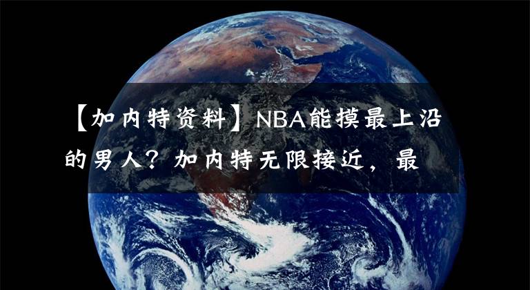 【加內(nèi)特資料】NBA能摸最上沿的男人？加內(nèi)特?zé)o限接近，最有希望的人改行田徑