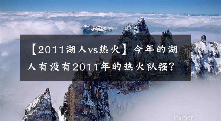 【2011湖人vs熱火】今年的湖人有沒有2011年的熱火隊強？