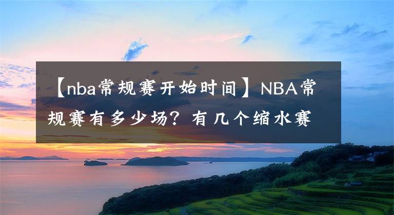 【nba常規(guī)賽開始時間】NBA常規(guī)賽有多少場？有幾個縮水賽季？