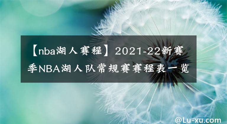 【nba湖人賽程】2021-22新賽季NBA湖人隊常規(guī)賽賽程表一覽