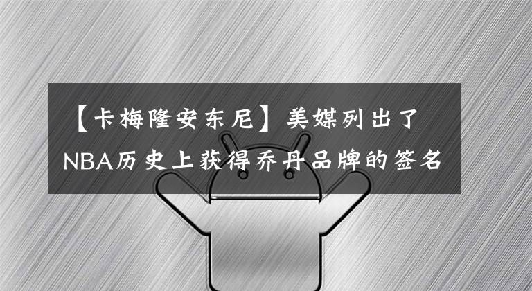 【卡梅隆安東尼】美媒列出了NBA歷史上獲得喬丹品牌的簽名鞋的球員